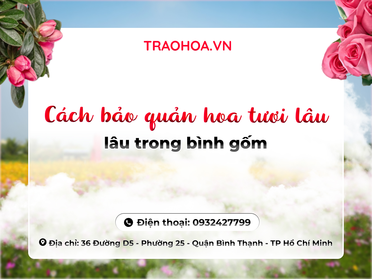 CÁCH BẢO QUẢN HOA TƯƠI LÂU TRONG BÌNH GỐM